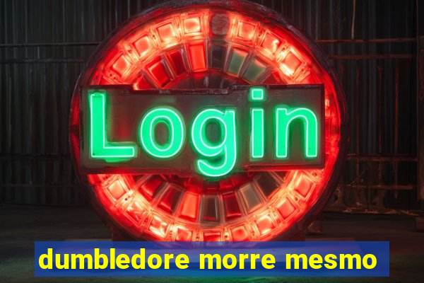dumbledore morre mesmo